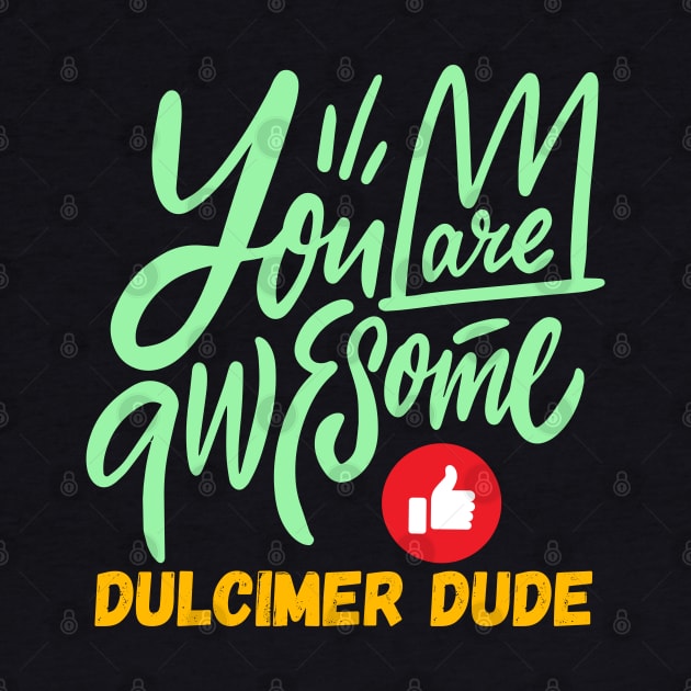 You Are Awesome Dulcimer Dude by coloringiship